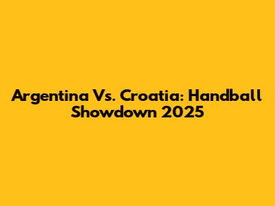 Argentina Vs. Croatia: Handball Showdown 2025