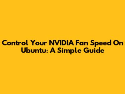 Control Your NVIDIA Fan Speed On Ubuntu: A Simple Guide