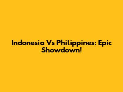 Indonesia Vs Philippines: Epic Showdown!