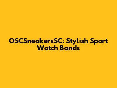 OSCSneakersSC: Stylish Sport Watch Bands