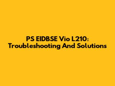 PS EIDBSE Vio L210: Troubleshooting And Solutions