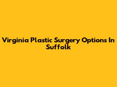 Virginia Plastic Surgery Options In Suffolk